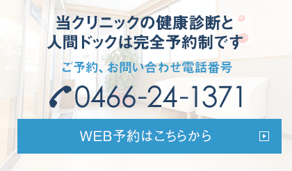 当クリニックの健康診断と人間ドックは完全予約制です。 ご予約、お問い合わせ電話番号 0466-24-1371 メールでのご予約はこちらから